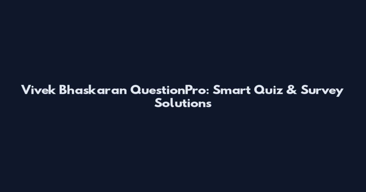 Vivek Bhaskaran QuestionPro: Smart Quiz & Survey Solutions