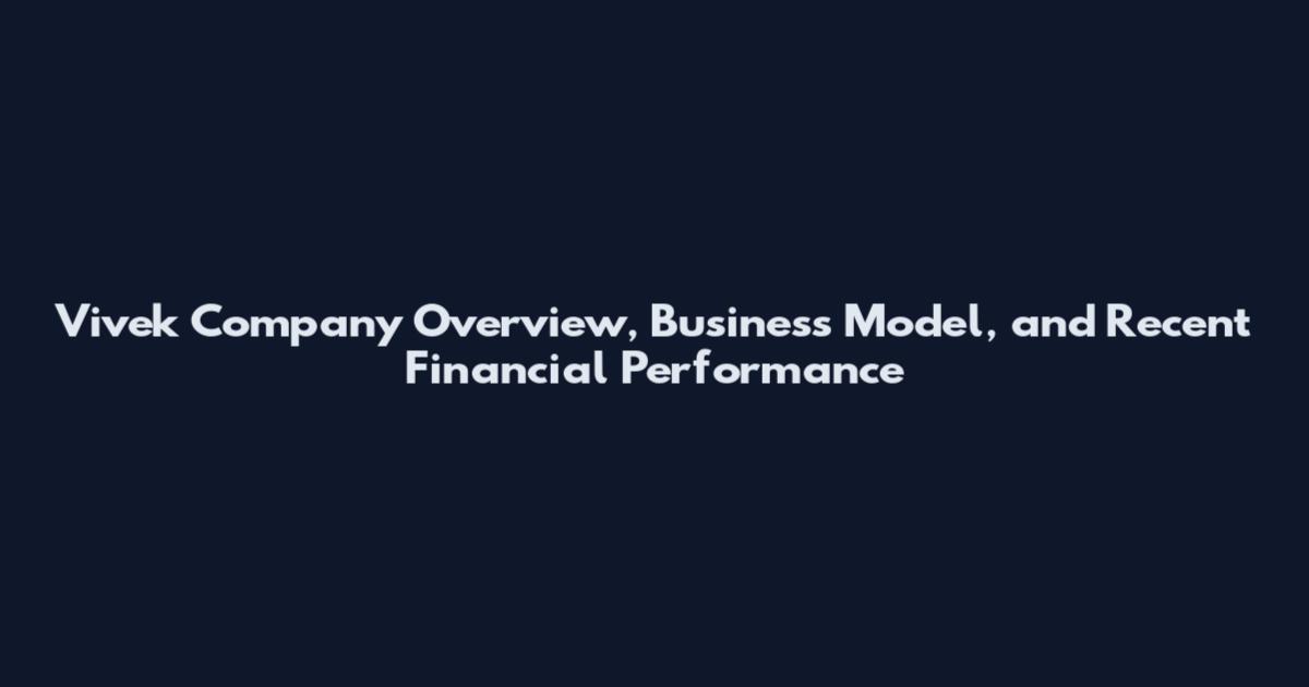 Vivek Company Overview, Business Model, and Recent Financial Performance