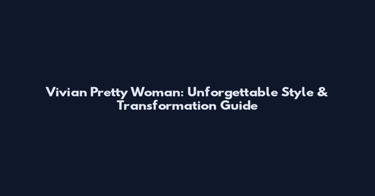 Vivian Pretty Woman: Unforgettable Style & Transformation Guide