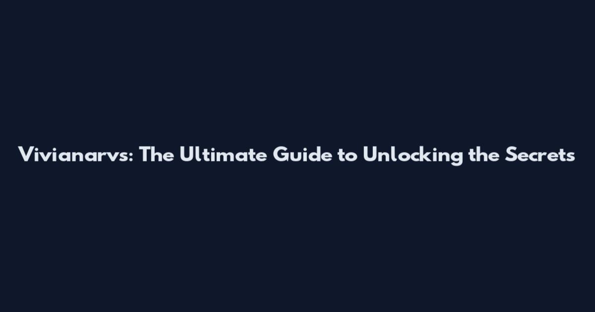 Vivianarvs: The Ultimate Guide to Unlocking the Secrets