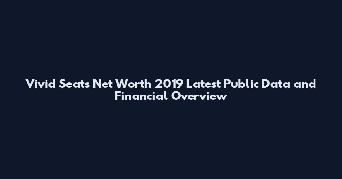 Vivid Seats Net Worth 2019 Latest Public Data and Financial Overview