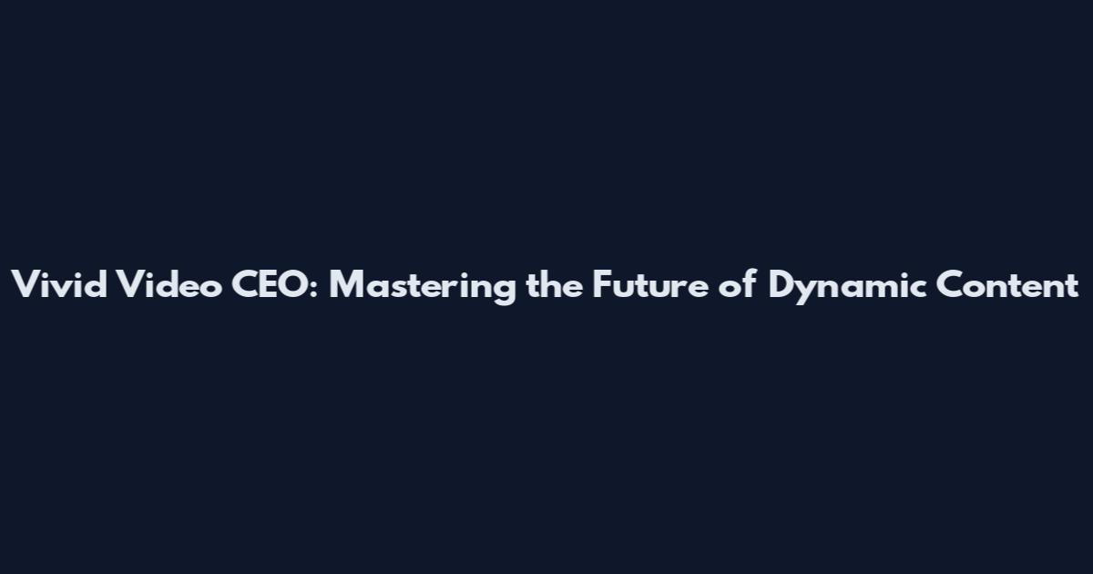 Vivid Video CEO: Mastering the Future of Dynamic Content
