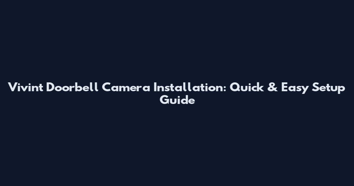 Vivint Doorbell Camera Installation: Quick & Easy Setup Guide