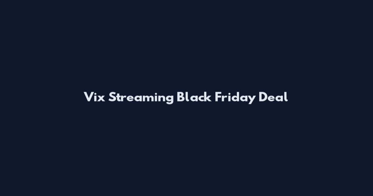 Vix Streaming Black Friday Deal