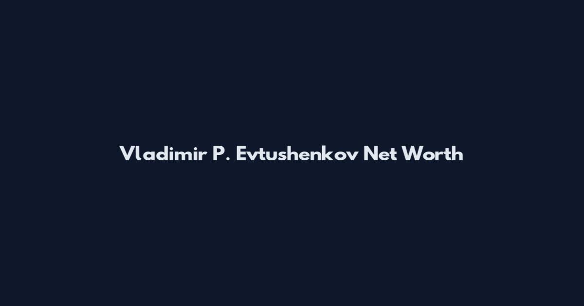 Vladimir P. Evtushenkov Net Worth