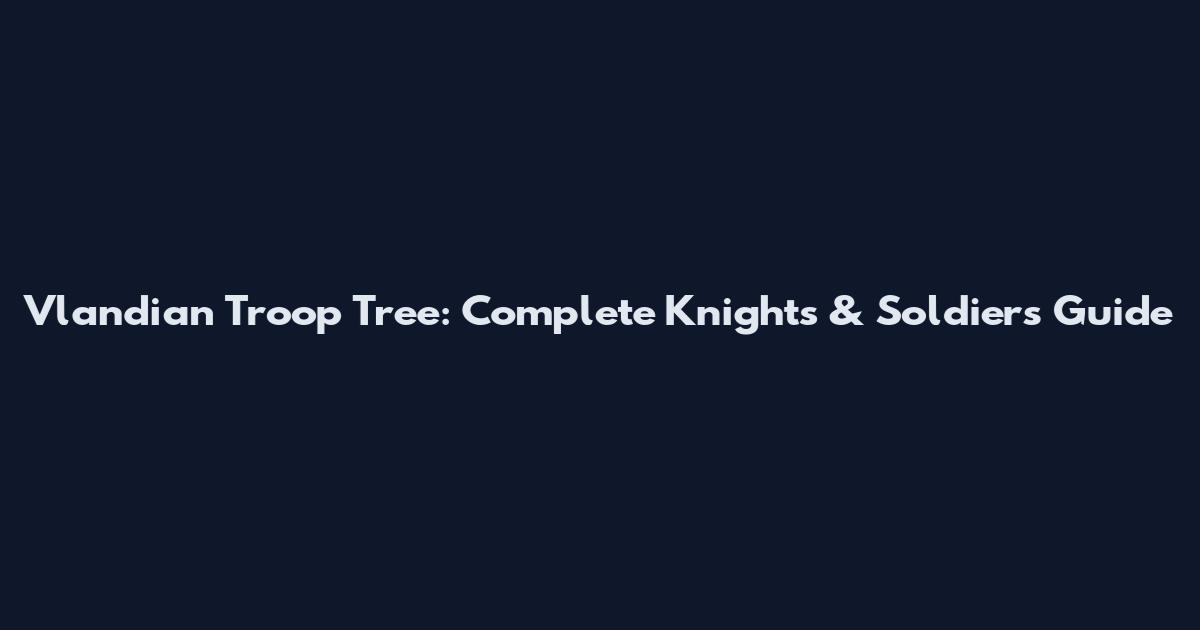 Vlandian Troop Tree: Complete Knights & Soldiers Guide
