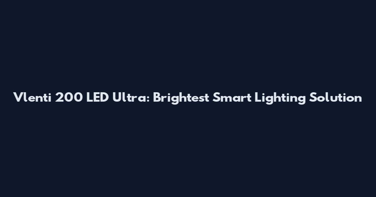 Vlenti 200 LED Ultra: Brightest Smart Lighting Solution