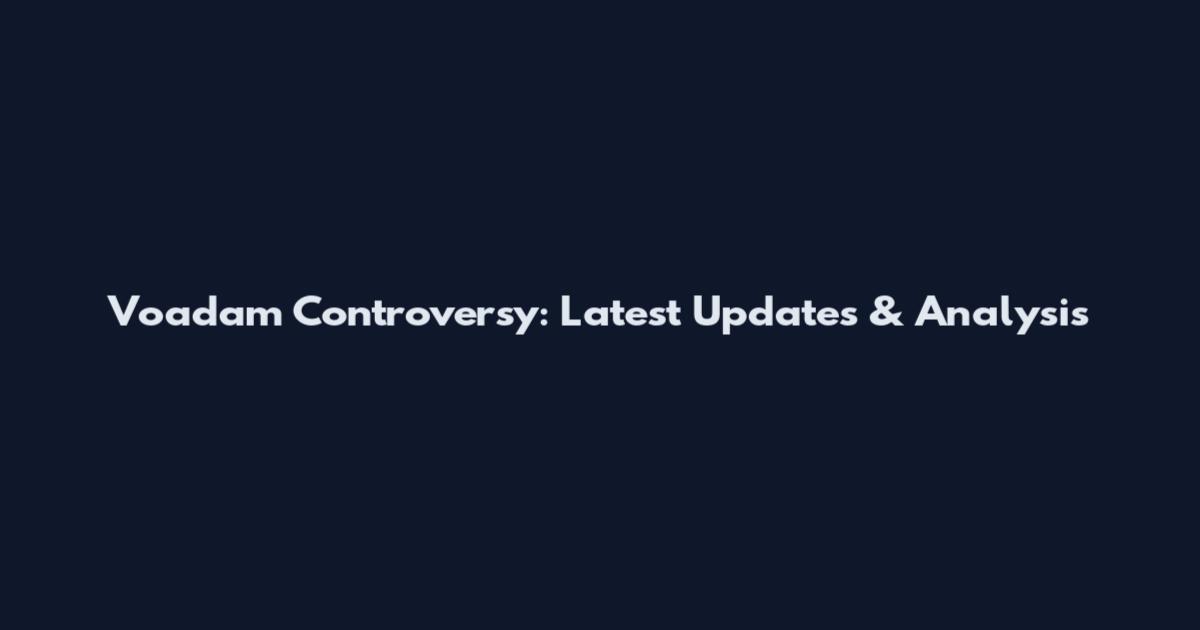 Voadam Controversy: Latest Updates & Analysis