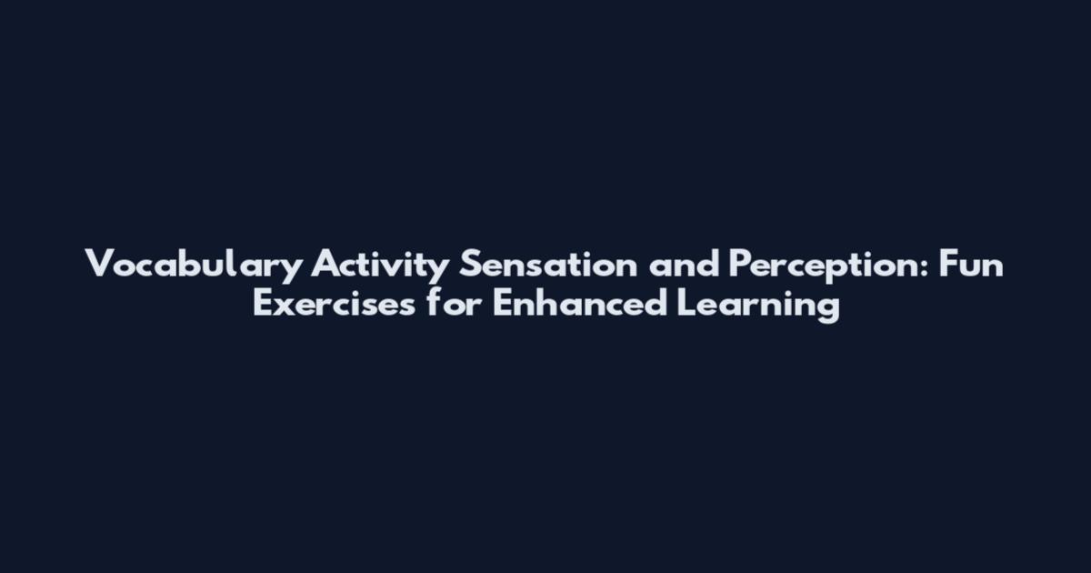 Vocabulary Activity Sensation and Perception: Fun Exercises for Enhanced Learning