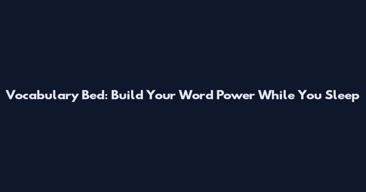 Vocabulary Bed: Build Your Word Power While You Sleep