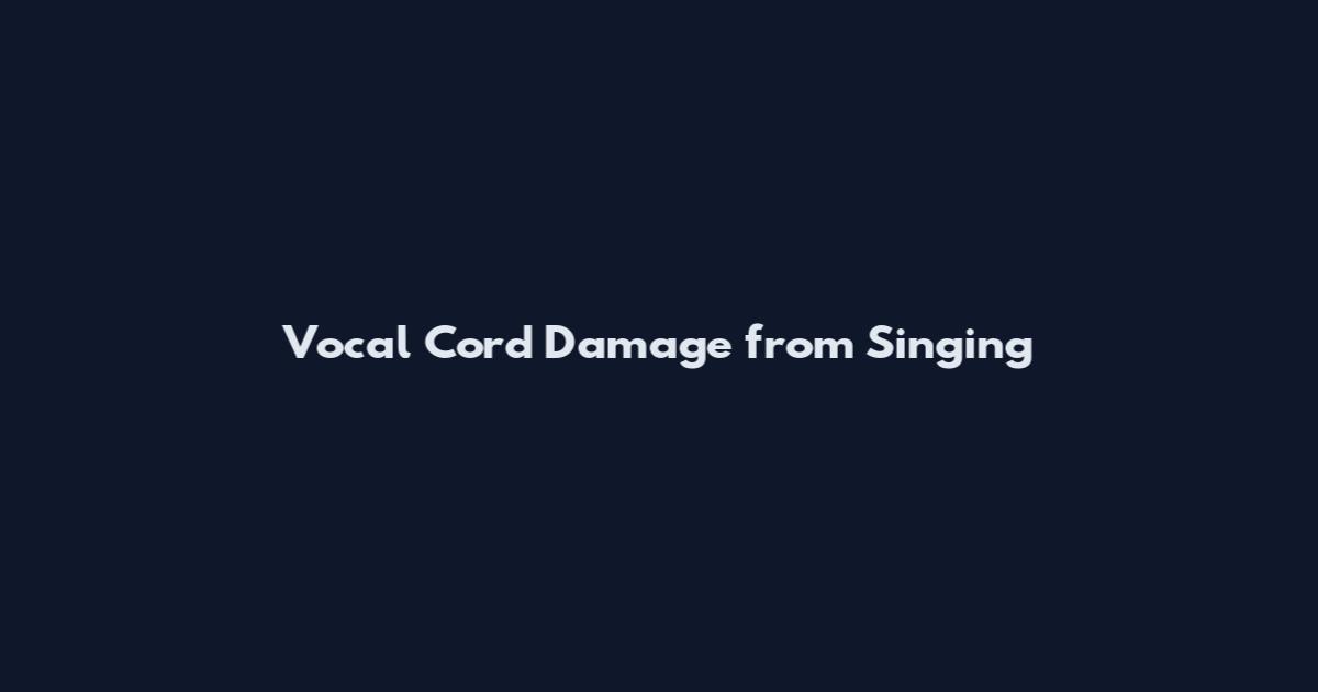 Vocal Cord Damage from Singing