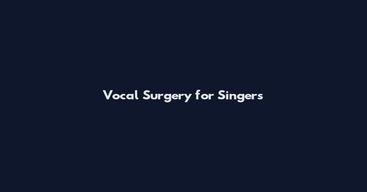 Vocal Surgery for Singers
