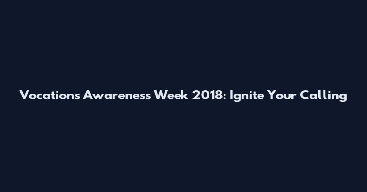 Vocations Awareness Week 2018: Ignite Your Calling