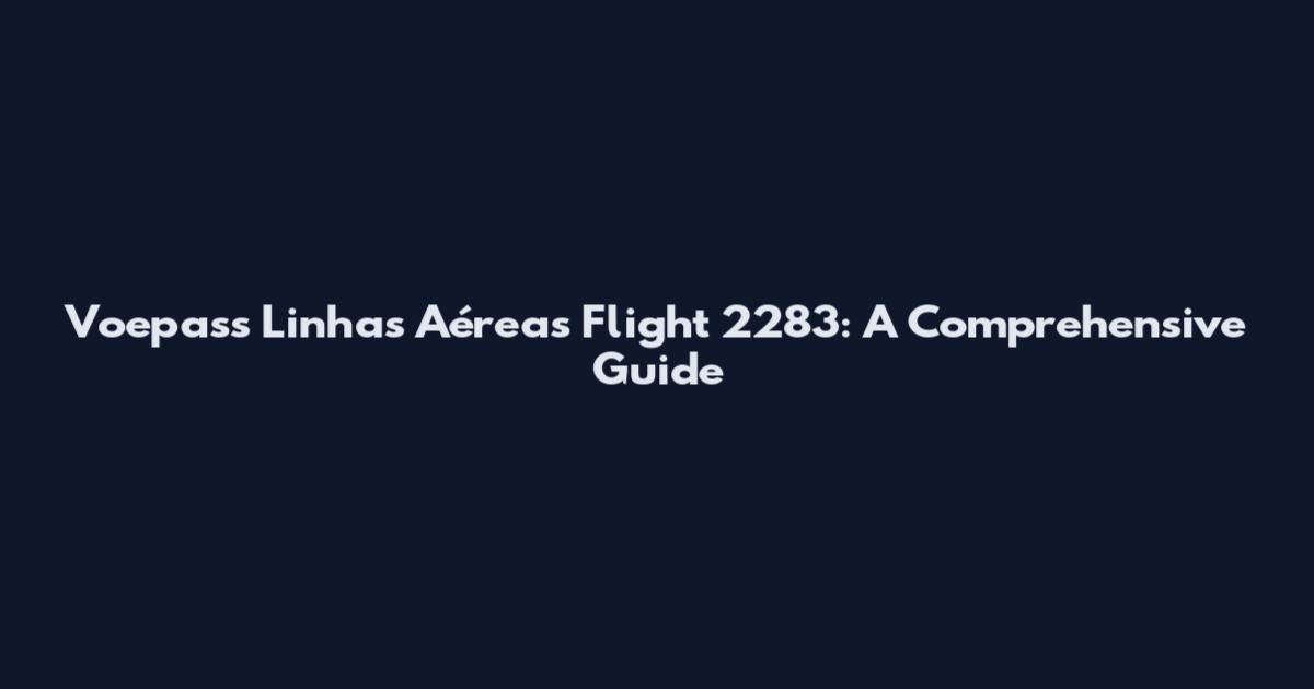 Voepass Linhas Aéreas Flight 2283: A Comprehensive Guide