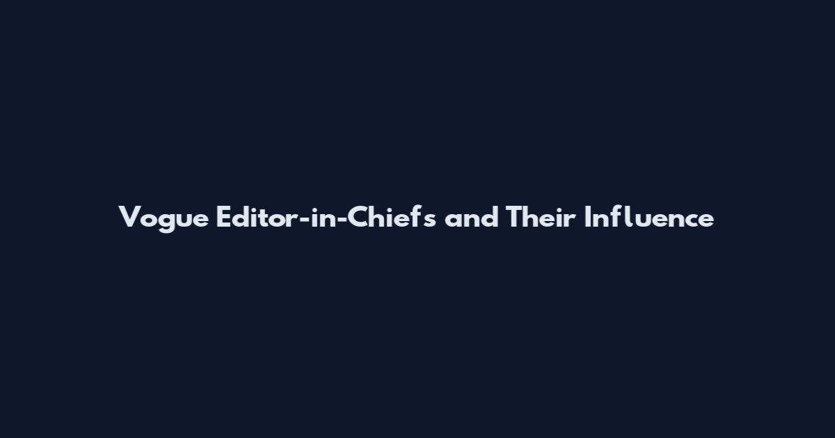 Vogue Editor-in-Chiefs and Their Influence