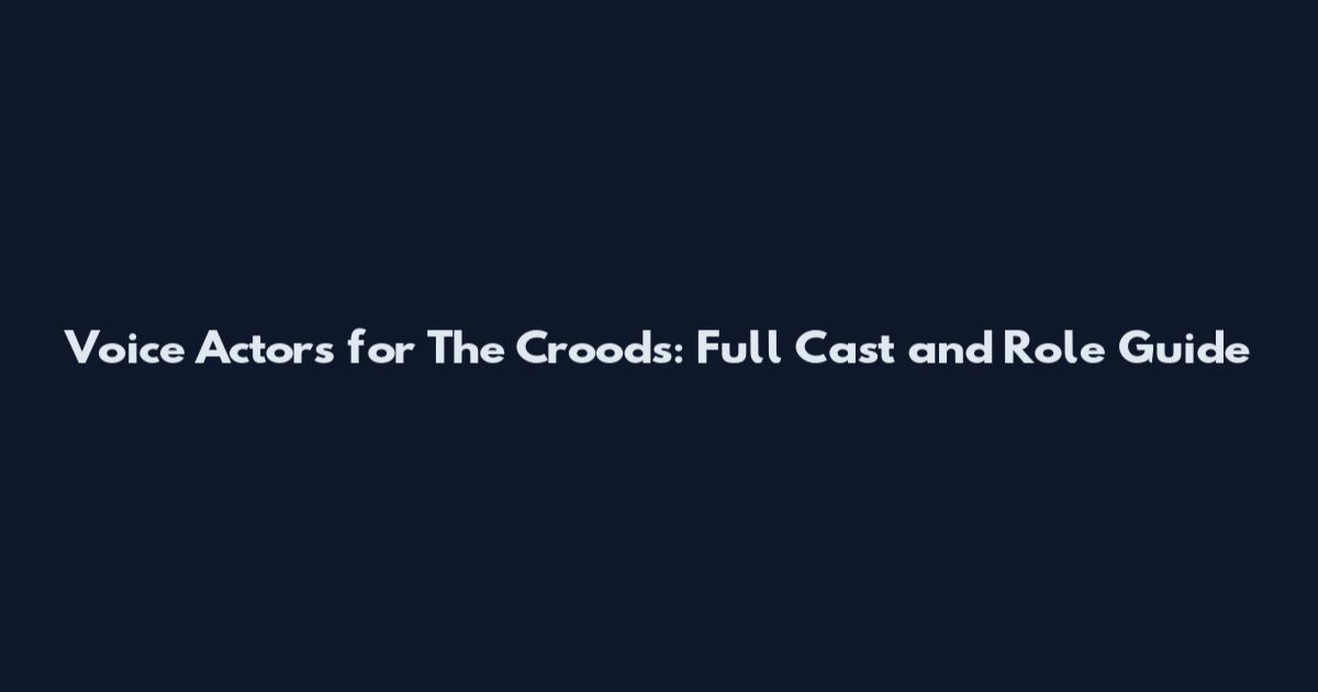 Voice Actors for The Croods: Full Cast and Role Guide