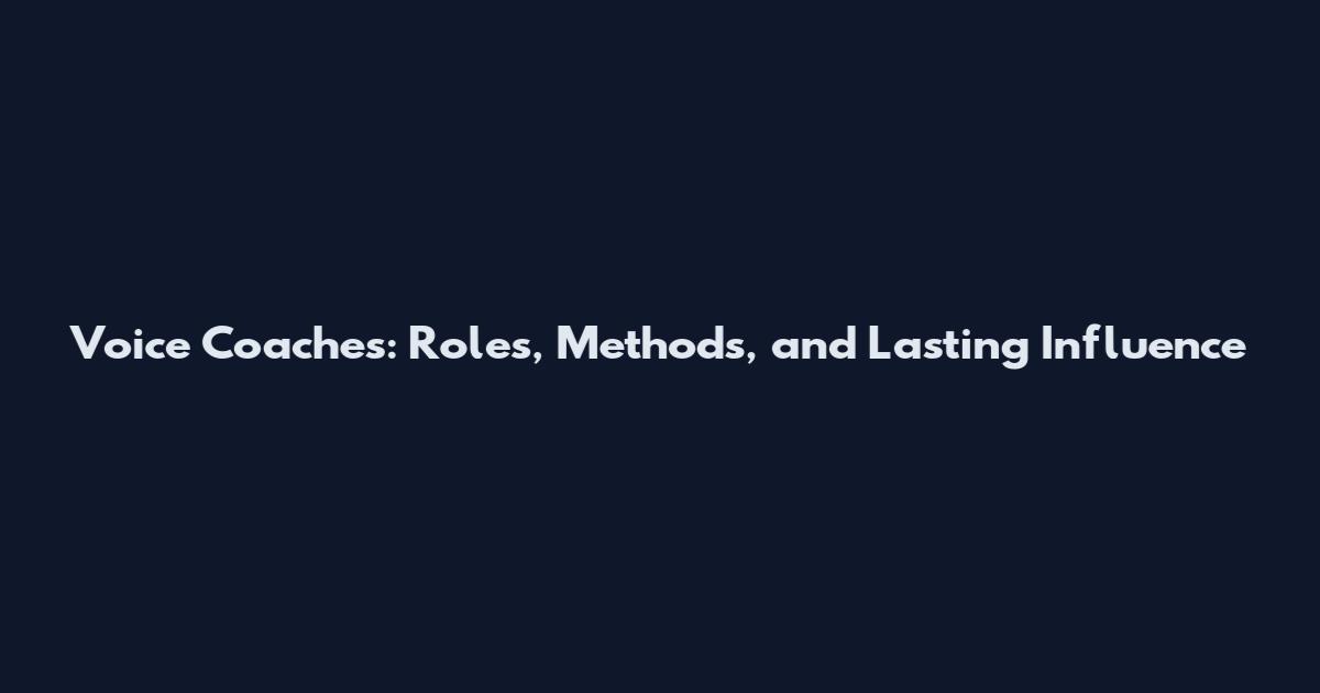 Voice Coaches: Roles, Methods, and Lasting Influence