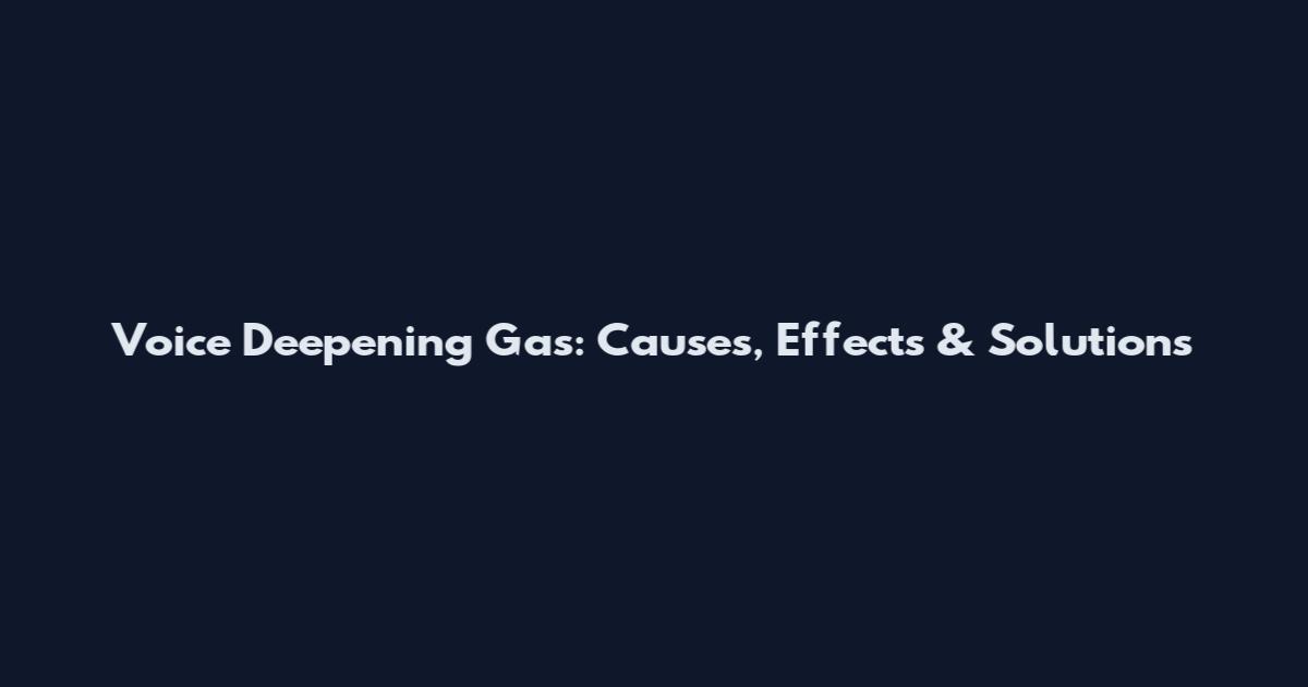Voice Deepening Gas: Causes, Effects & Solutions