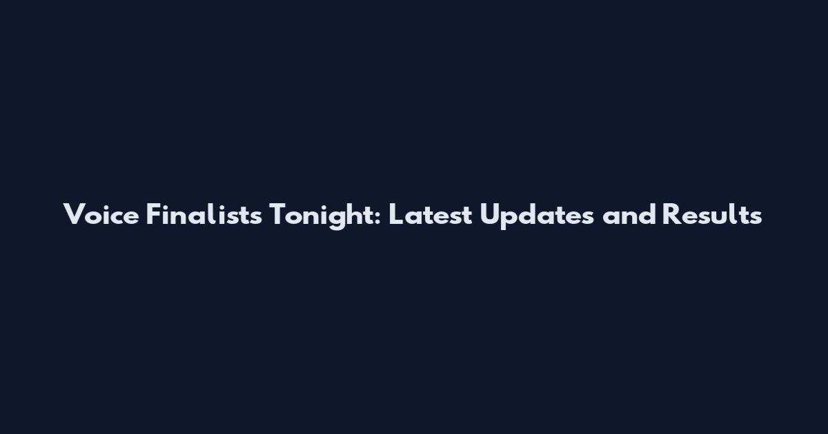 Voice Finalists Tonight: Latest Updates and Results