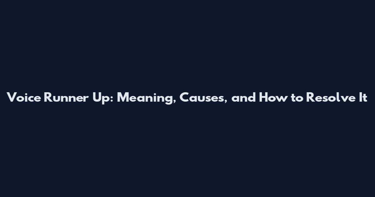 Voice Runner Up: Meaning, Causes, and How to Resolve It