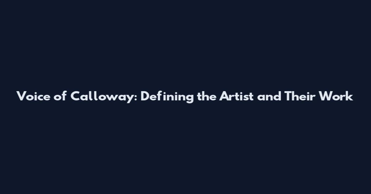 Voice of Calloway: Defining the Artist and Their Work