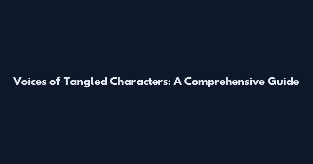 Voices of Tangled Characters: A Comprehensive Guide