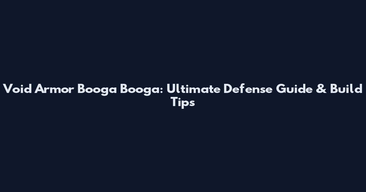 Void Armor Booga Booga: Ultimate Defense Guide & Build Tips