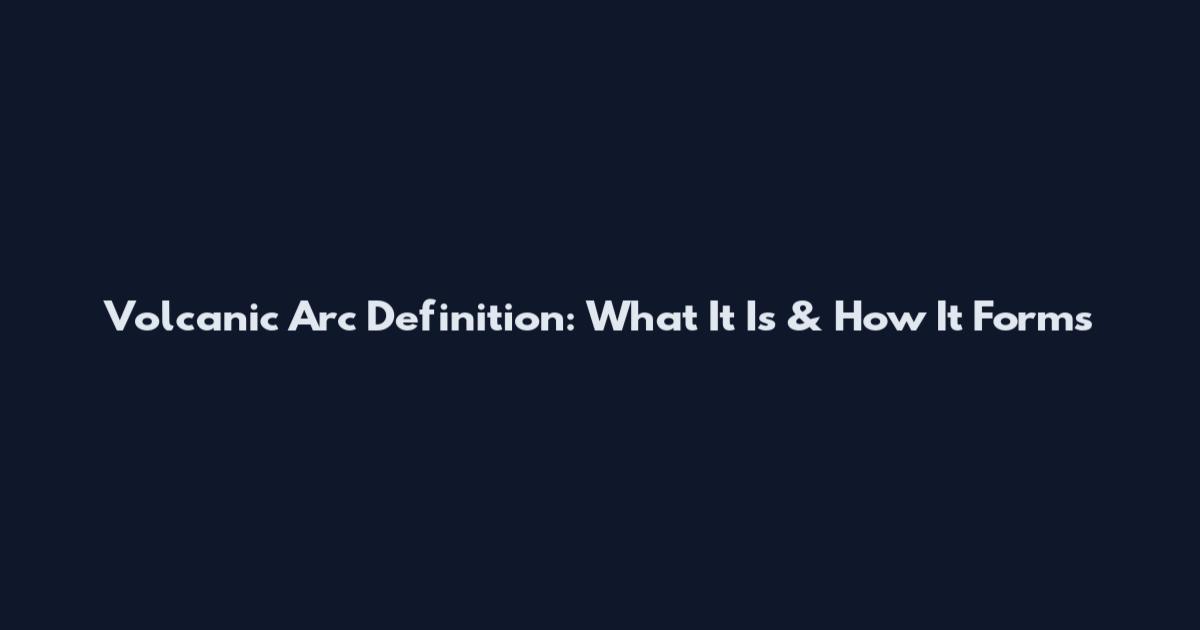 Volcanic Arc Definition: What It Is & How It Forms