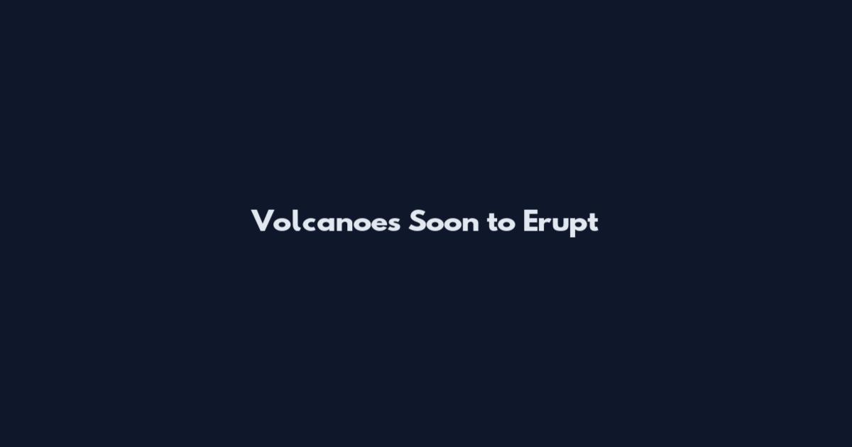 Volcanoes Soon to Erupt