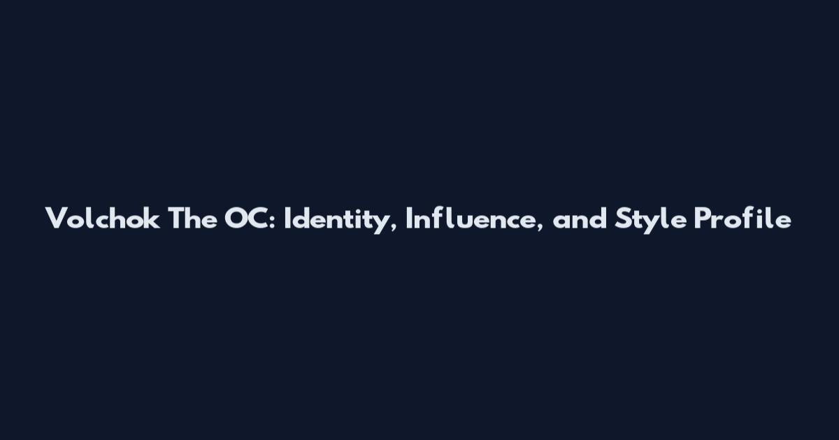 Volchok The OC: Identity, Influence, and Style Profile