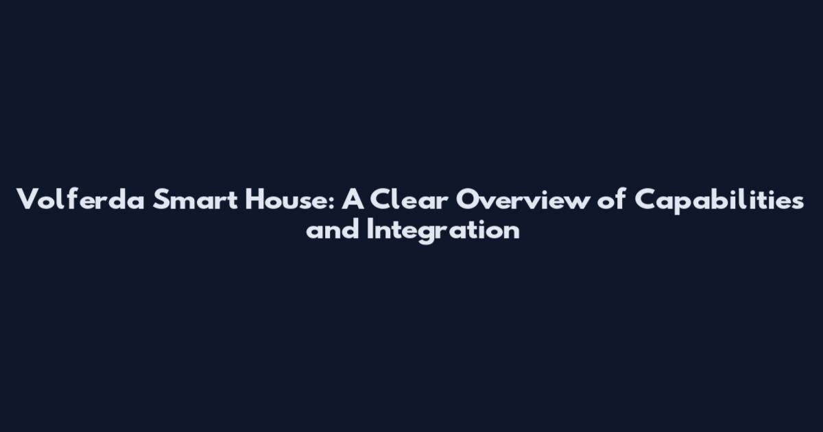 Volferda Smart House: A Clear Overview of Capabilities and Integration