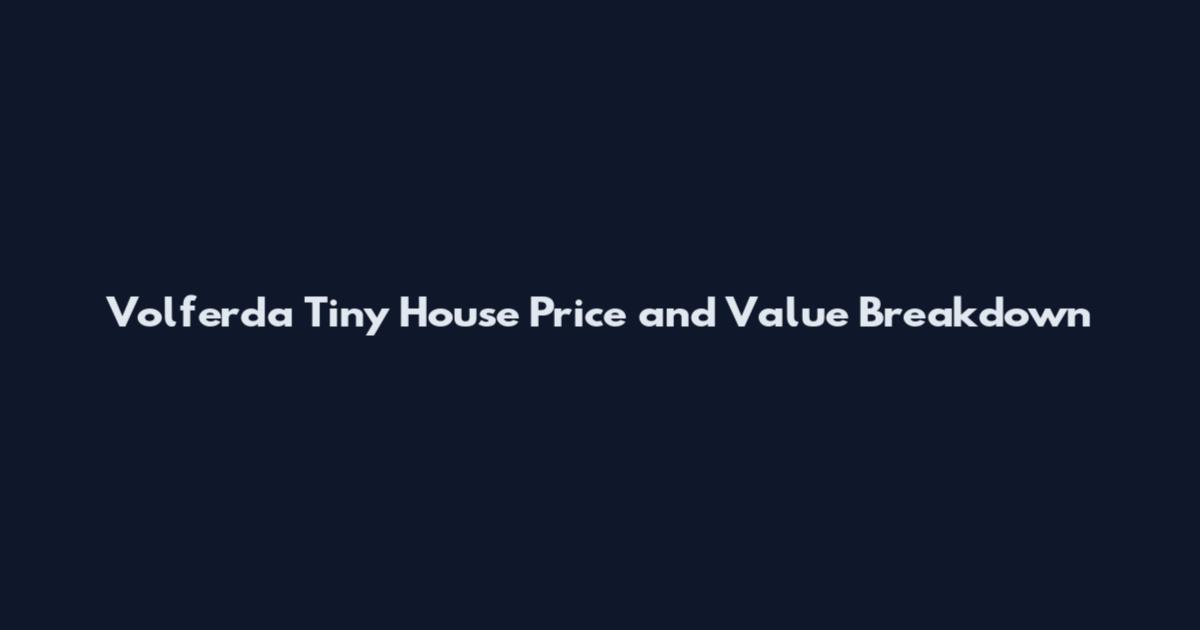 Volferda Tiny House Price and Value Breakdown