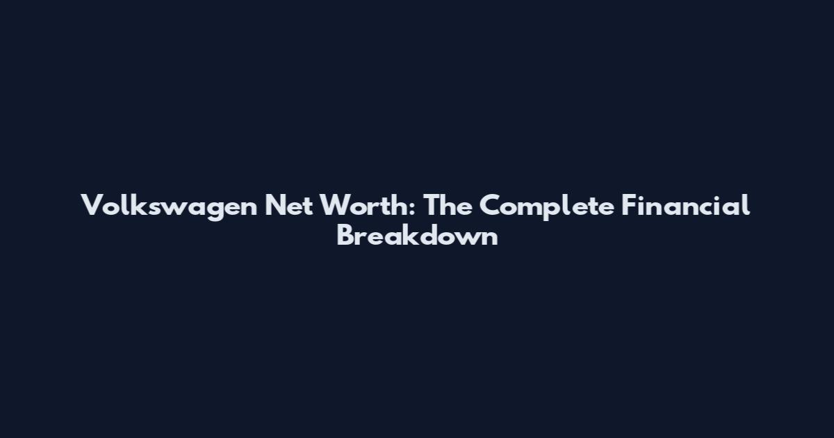 Volkswagen Net Worth: The Complete Financial Breakdown