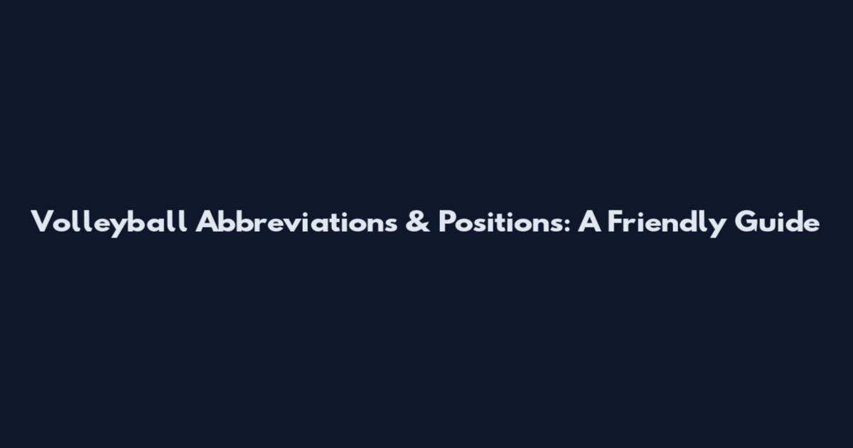 Volleyball Abbreviations & Positions: A Friendly Guide