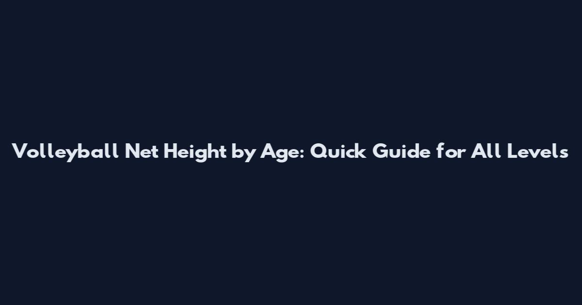 Volleyball Net Height by Age: Quick Guide for All Levels