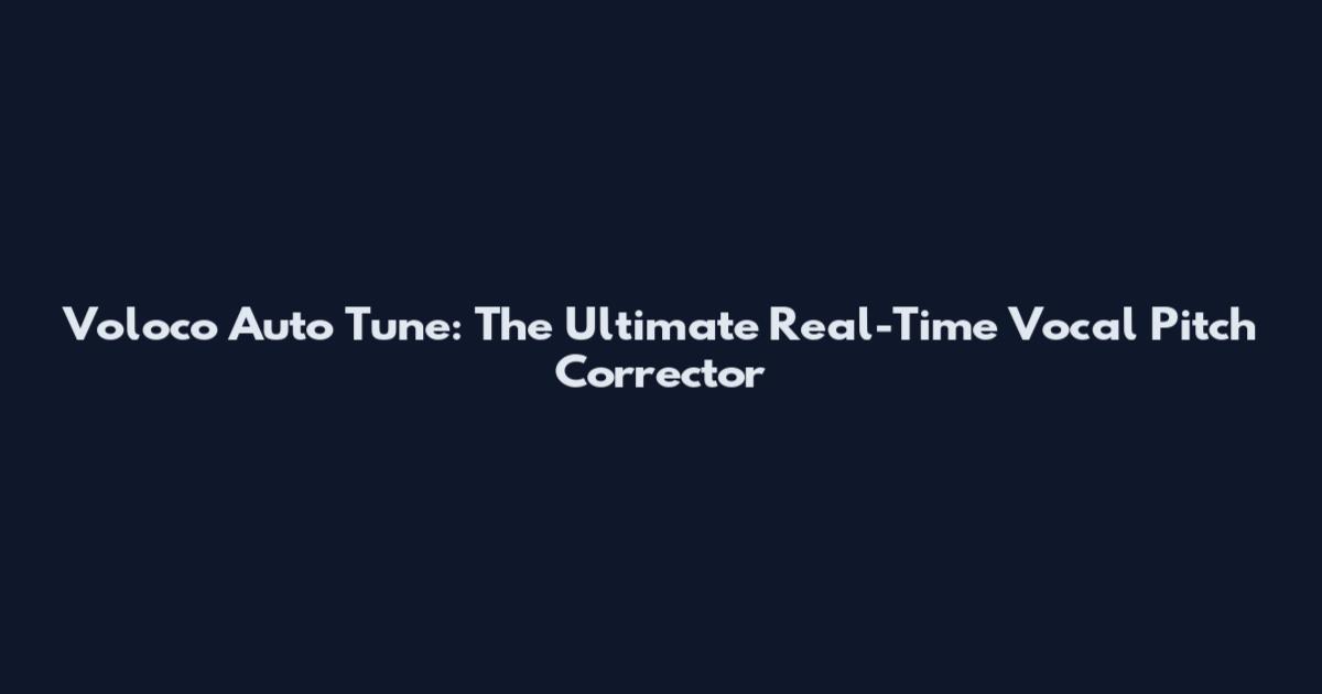 Voloco Auto Tune: The Ultimate Real-Time Vocal Pitch Corrector