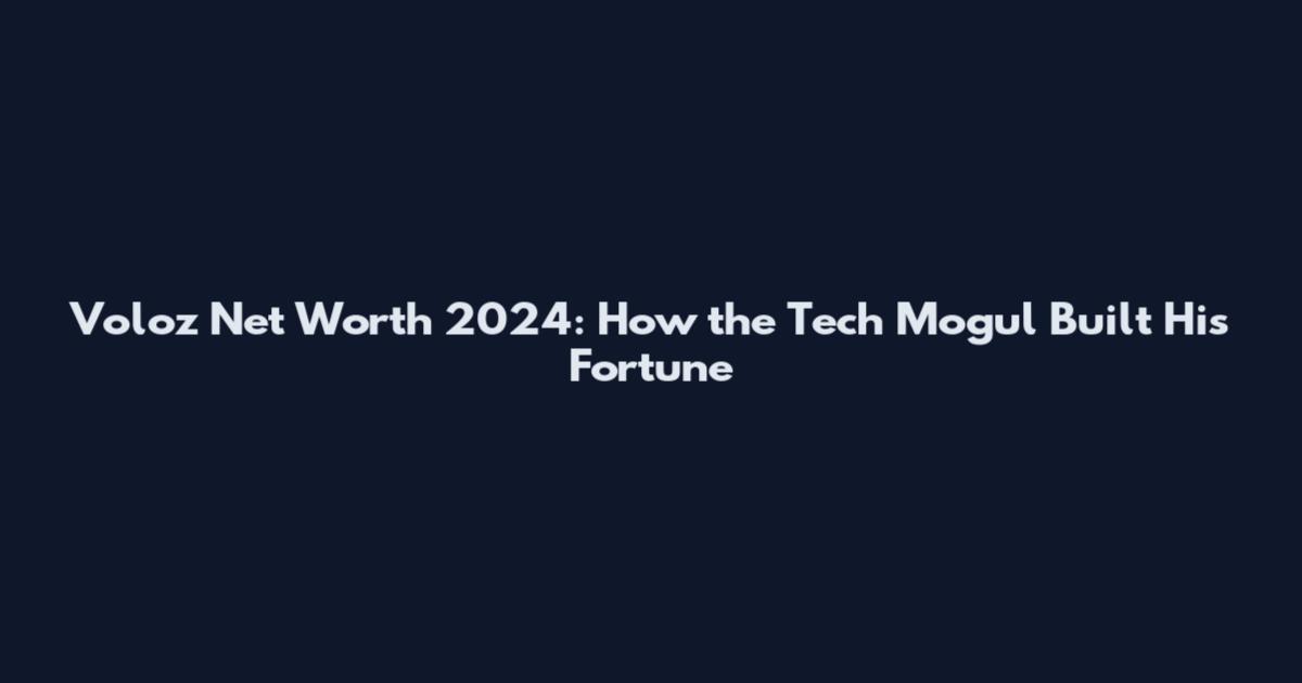Voloz Net Worth 2024: How the Tech Mogul Built His Fortune