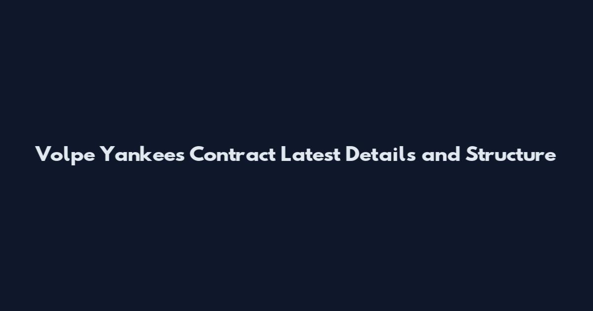 Volpe Yankees Contract Latest Details and Structure