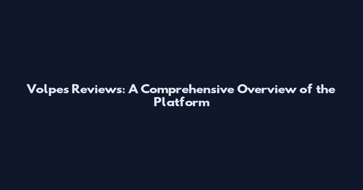 Volpes Reviews: A Comprehensive Overview of the Platform