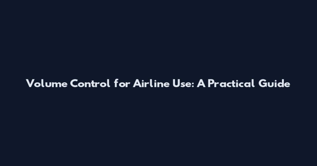 Volume Control for Airline Use: A Practical Guide