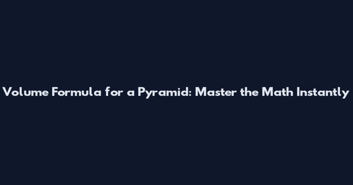 Volume Formula for a Pyramid: Master the Math Instantly