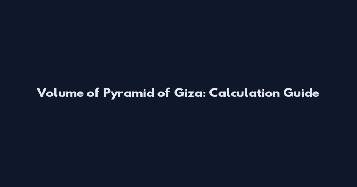 Volume of Pyramid of Giza: Calculation Guide
