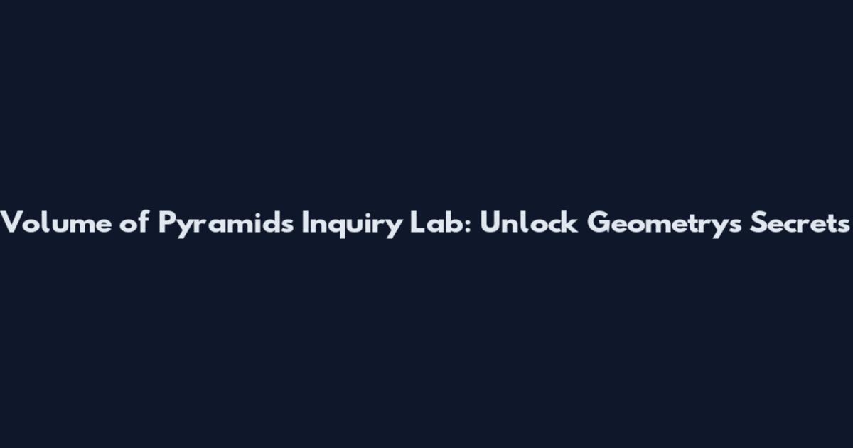 Volume of Pyramids Inquiry Lab: Unlock Geometry's Secrets
