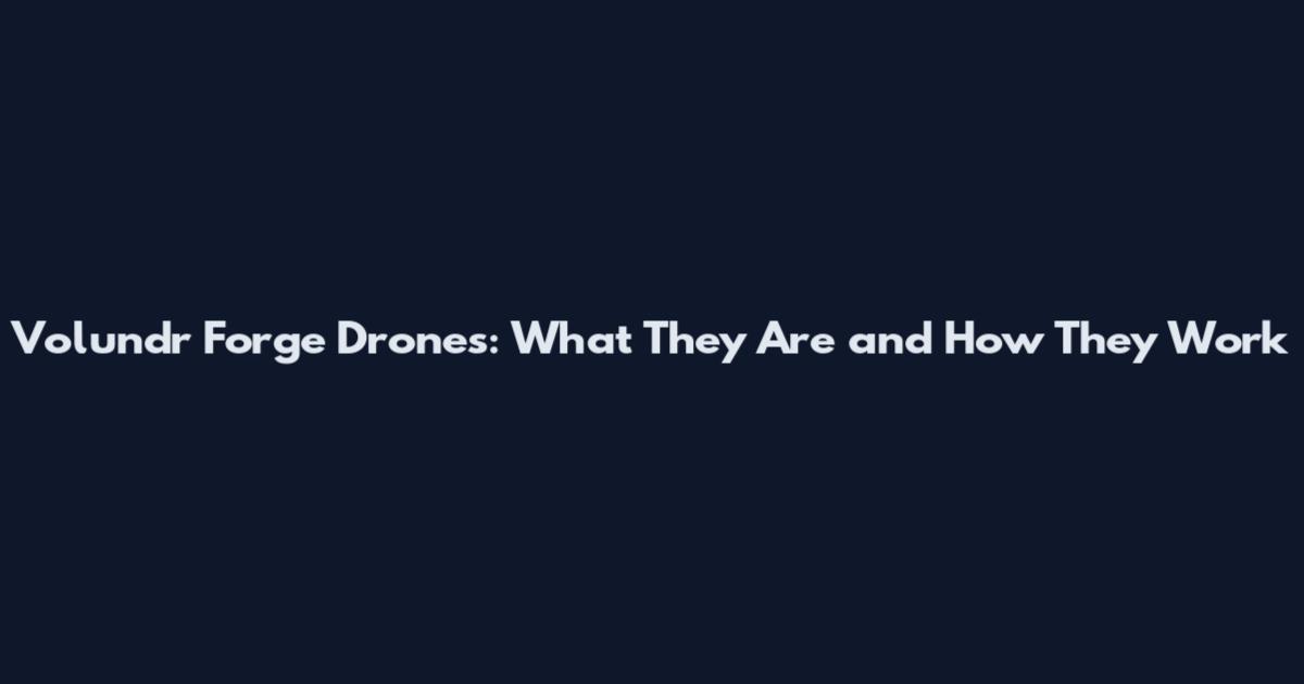 Volundr Forge Drones: What They Are and How They Work