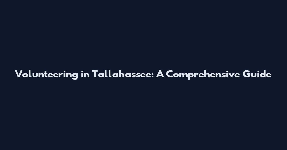 Volunteering in Tallahassee: A Comprehensive Guide