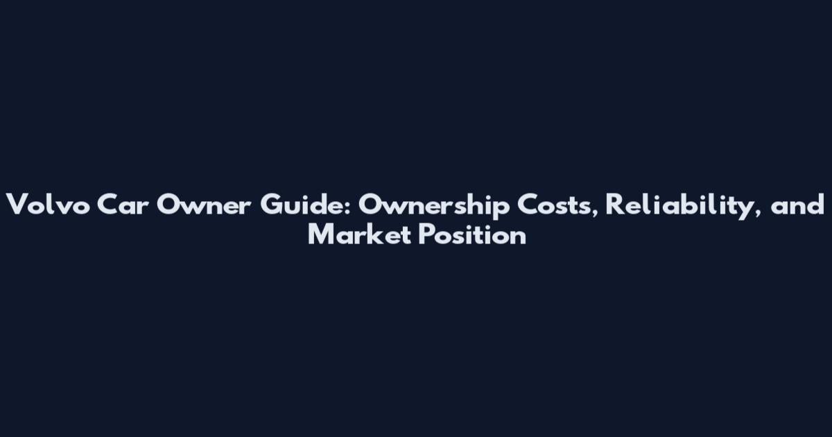 Volvo Car Owner Guide: Ownership Costs, Reliability, and Market Position
