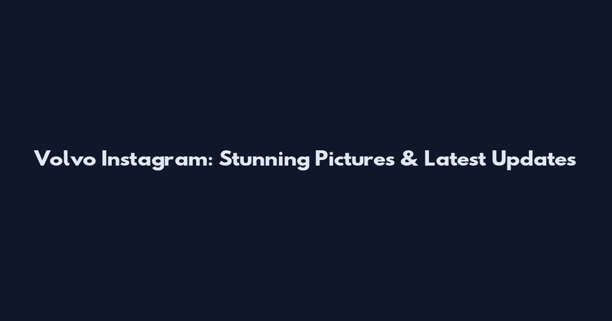 Volvo Instagram: Stunning Pictures & Latest Updates