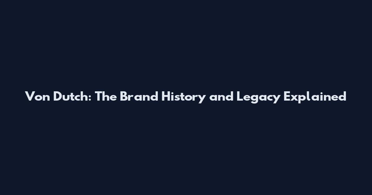 Von Dutch: The Brand History and Legacy Explained