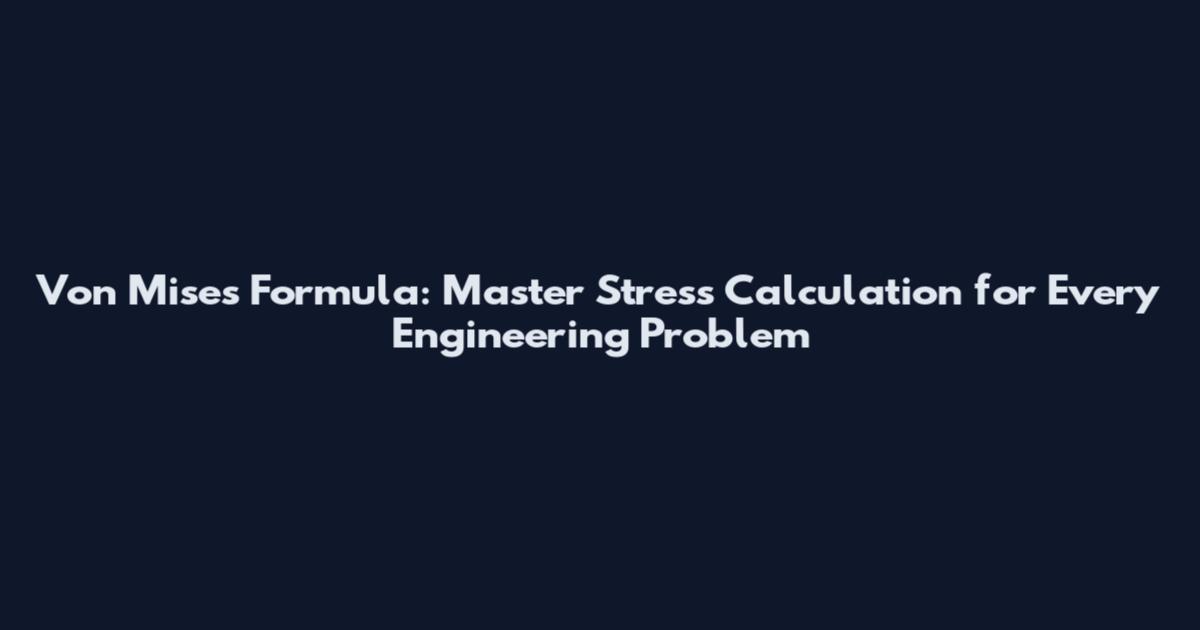 Von Mises Formula: Master Stress Calculation for Every Engineering Problem