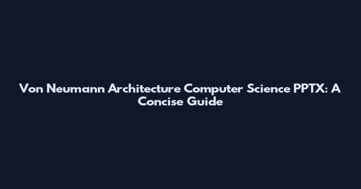 Von Neumann Architecture Computer Science PPTX: A Concise Guide
